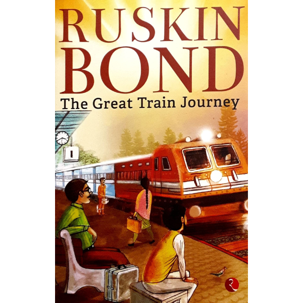 THE GREAT TRAIN JOURNEY By RUSKIN BOND